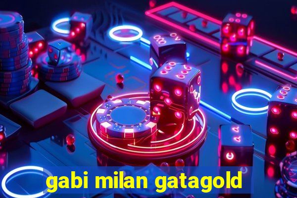 gabi milan gatagold